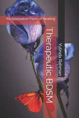 Therapeutic BDSM: An Alternative Form of Healing by Rahman, Yulinda