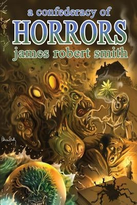 A Confederacy of Horrors by Smith, James Robert