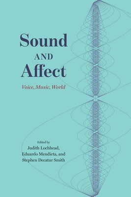 Sound and Affect: Voice, Music, World by Lochhead, Judith
