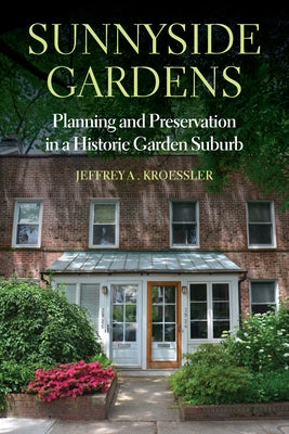 Sunnyside Gardens: Planning and Preservation in a Historic Garden Suburb by Kroessler, Jeffrey A.