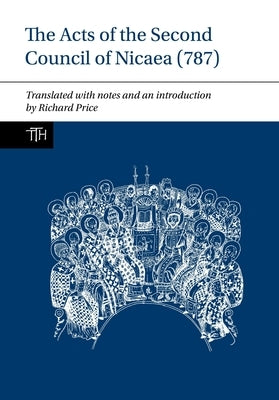 The Acts of the Second Council of Nicaea (787) by Price, Richard