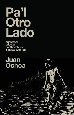 Pa'l Otro Lado: and other tales of bad hombres & nasty women by Ochoa, Juan