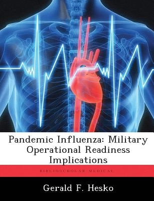 Pandemic Influenza: Military Operational Readiness Implications by Hesko, Gerald F.