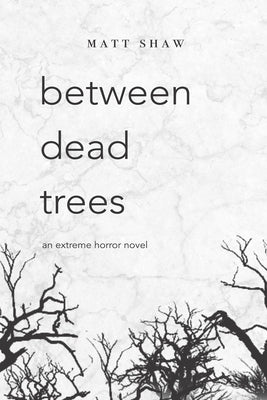 between dead trees: An Extreme Horror Novel by Shaw, Matt