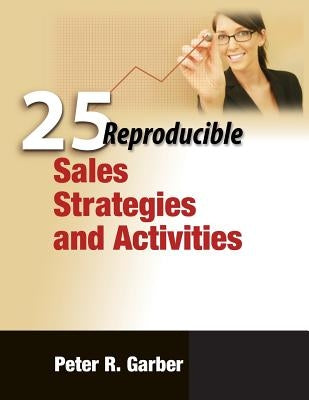 25 Reproducible Sales Strategies and Activities by Garber, Peter R.