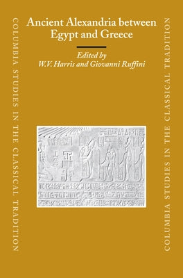 Ancient Alexandria between Egypt and Greece by Harris, William V.