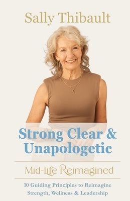 Strong Clear & Unapologetic: Mid-Life Reimagined by Thibault, Sally