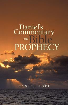 Daniel's Commentary on Bible Prophecy by Ropp, Daniel