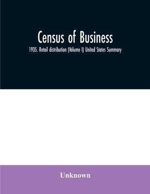 Census of business: 1935. Retail distribution (Volume I) United States Summary by Unknown