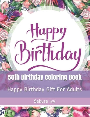 50th Birthday Coloring Book: Happy Birthday Gift For Adults by Ivy, Sakura