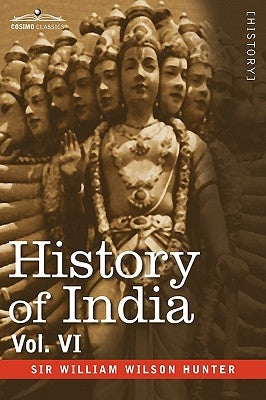 History of India, in Nine Volumes: Vol. VI - From the First European Settlements to the Founding of the English East India Company by Hunter, William Wilson