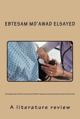 Occupational and Environmental Health Hazards among Intensive Care Unit Nurses: A literature review by Elsayed Bied, Ebtesam Mo'awad