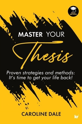 Master Your Thesis - Proven strategies and methods It's time to get your life back! by Dale, Caroline