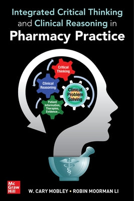 Integrated Critical Thinking and Clinical Reasoning in Pharmacy Practice by Mobley, W. Cary