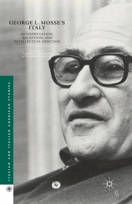 George L. Mosse's Italy: Interpretation, Reception, and Intellectual Heritage by Benadusi, L.