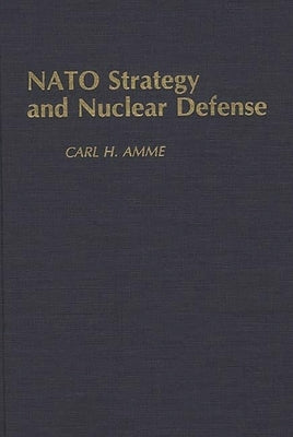 NATO Strategy and Nuclear Defense by Amme, Carl H.