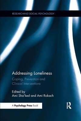 Addressing Loneliness: Coping, Prevention and Clinical Interventions by Sha'ked, Ami