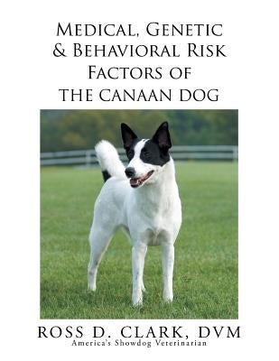 Medical, Genetic & Behavioral Risk Factors of the Canaan Dog by Clark DVM, Ross D.