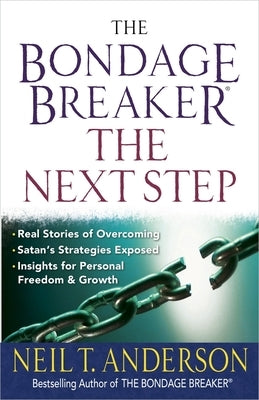 The Bondage Breaker--The Next Step: *Real Stories of Overcoming *Satan's Strategies Exposed *Insights for Personal Freedom and Growth by Anderson, Neil T.