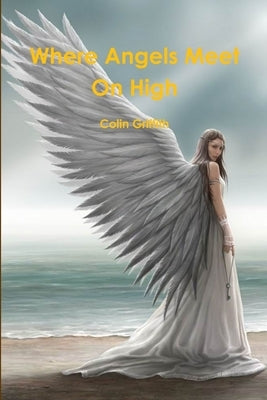 Where Angels Meet On High by Griffith, Colin