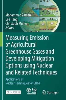 Measuring Emission of Agricultural Greenhouse Gases and Developing Mitigation Options using Nuclear and Related Techniques: Applications of Nuclear Te by Zaman, Mohammad