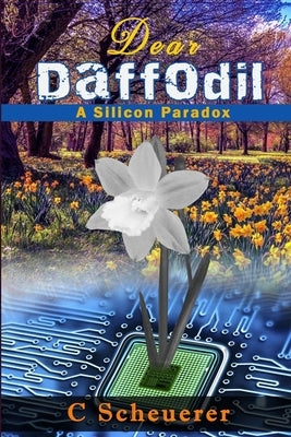 Dear Daffodil: A Silicon Paradox by Scheuerer, C.