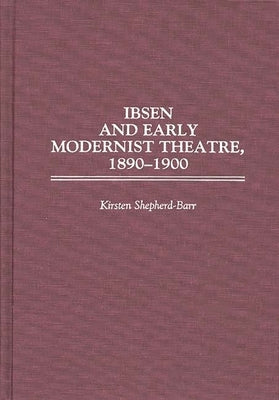 Ibsen and Early Modernist Theatre, 1890-1900 by Shepherd-Barr, Kirsten