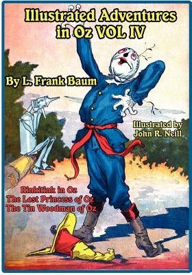 Illustrated Adventures in Oz Vol IV: Rinkitink in Oz, the Lost Princess of Oz, and the Tin Woodman of Oz by Baum, L. Frank