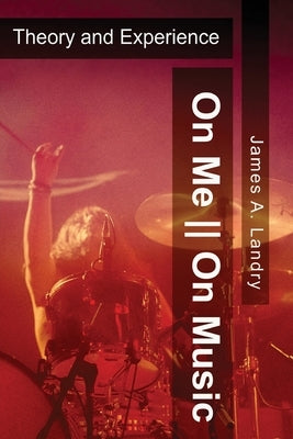 On Me--On Music: Theory and Experience by Landry, James A.