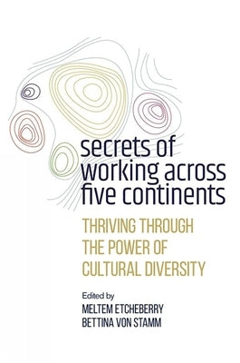 Secrets of Working Across Five Continents: Thriving Through the Power of Cultural Diversity by Etcheberry, Meltem
