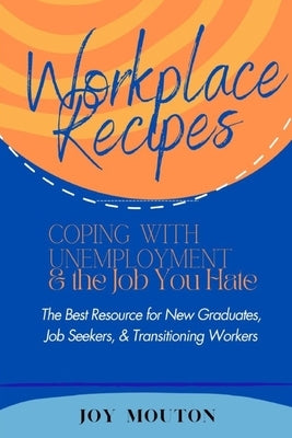 Workplace Recipes: Coping with Unemployment and the Job You Hate by Mouton, Joy