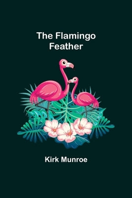 The Flamingo Feather by Munroe, Kirk