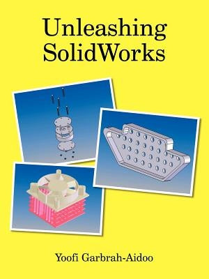 Unleashing Solidworks by Yoofi Garbrah-Aidoo, Garbrah-Aidoo