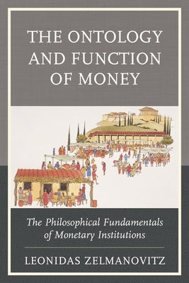 Ontology and Function of Money: The Philosophical Fundamentals of Monetary Institutions by Zelmanovitz, Leonidas