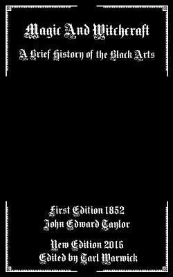 Magic And Witchcraft: A Brief History of the Black Arts by Warwick, Tarl
