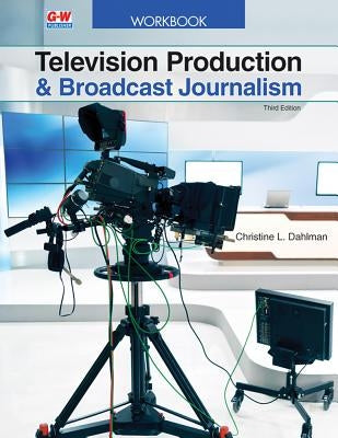 Television Production & Broadcast Journalism by Dahlman, Chris