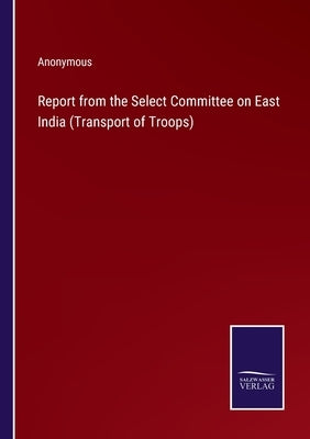 Report from the Select Committee on East India (Transport of Troops) by Anonymous