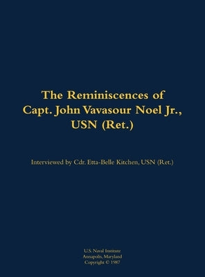 The Reminiscences of Capt. John Vavasour Noel Jr., USN (Ret.): 1912-1991 by Noel, John Vavasour