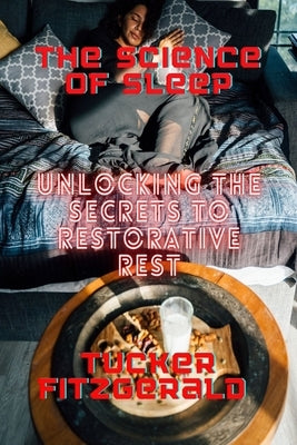 The Science Of Sleep: Unlocking The Secrets To Restorative Rest by Fitzgerald, Tucker