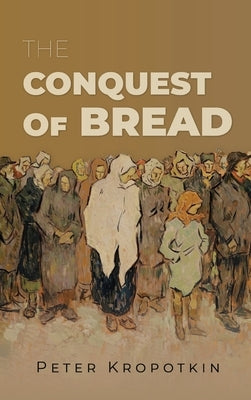 The Conquest of Bread by Kropotkin, Peter