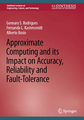 Approximate Computing and Its Impact on Accuracy, Reliability and Fault-Tolerance by Rodrigues, Gennaro S.
