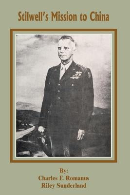 Stillwell's Mission to China by Romanus, Charles F.