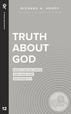 Truth About God: What Can We Know and How Can We Know It? by Knopp, Richard A.