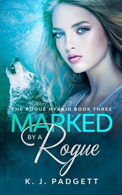 Marked By A Rogue: The Rogue Hybrid Book Three by Padgett, K. J.