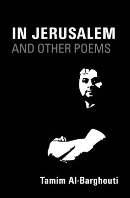 In Jerusalem and Other Poems: 1997-2017 by Al-Barghouti, Tamim