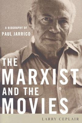 The Marxist and the Movies: A Biography of Paul Jarrico by Ceplair, Larry