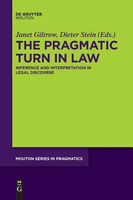 The Pragmatic Turn in Law: Inference and Interpretation in Legal Discourse by Giltrow, Janet