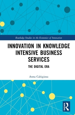 Innovation in Knowledge Intensive Business Services: The Digital Era by Cabigiosu, Anna