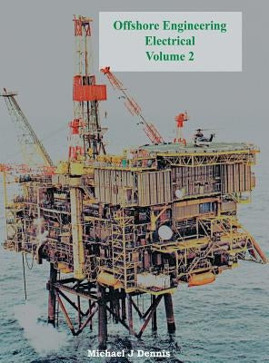 Offshore Engineering Electrical Volume 2 by Dennis, Michael J.
