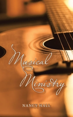 Musical Ministry by Hall, Nancy